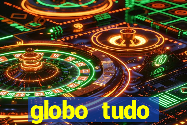 globo tudo absolutamente tudo